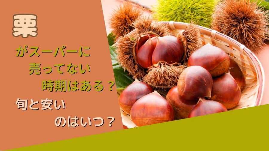 栗がスーパーに売ってない時期はある？旬と安いのはいつ？